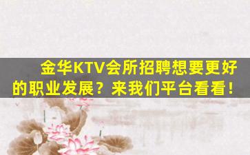 金华KTV会所招聘想要更好的职业发展？来我们平台看看！
